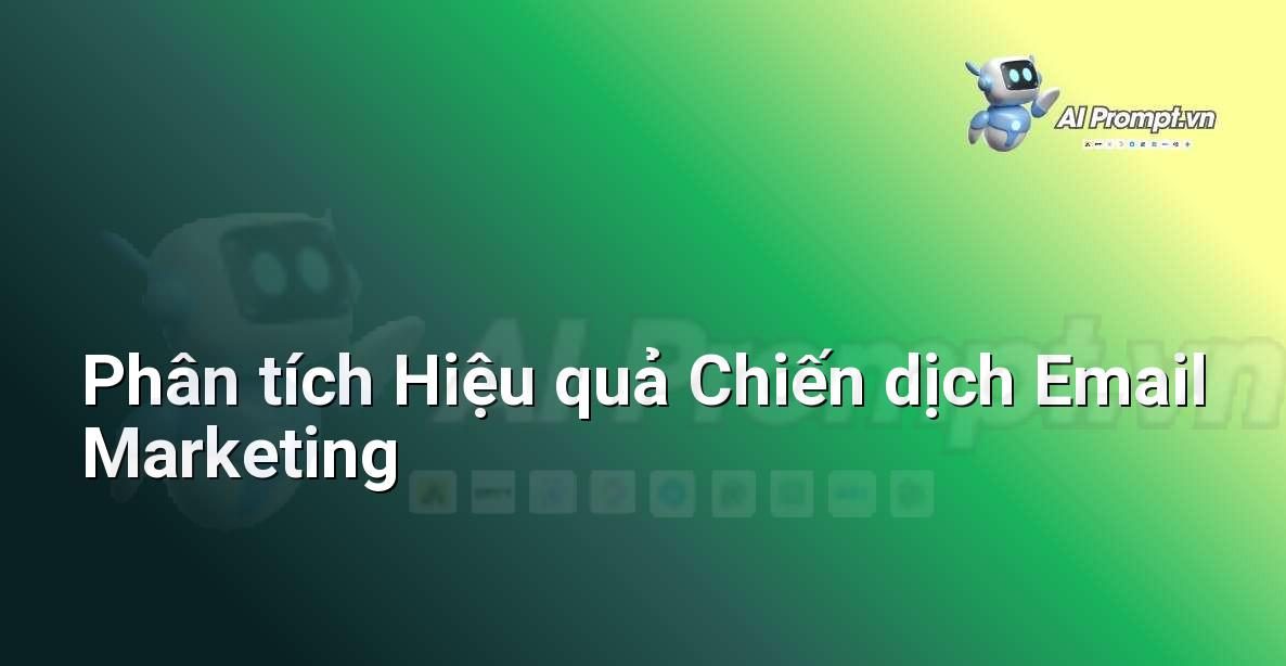 Prompt: Phân tích Hiệu quả Chiến dịch Email Marketing – Phân tích Dữ liệu và Báo cáo AI – AI Marketing