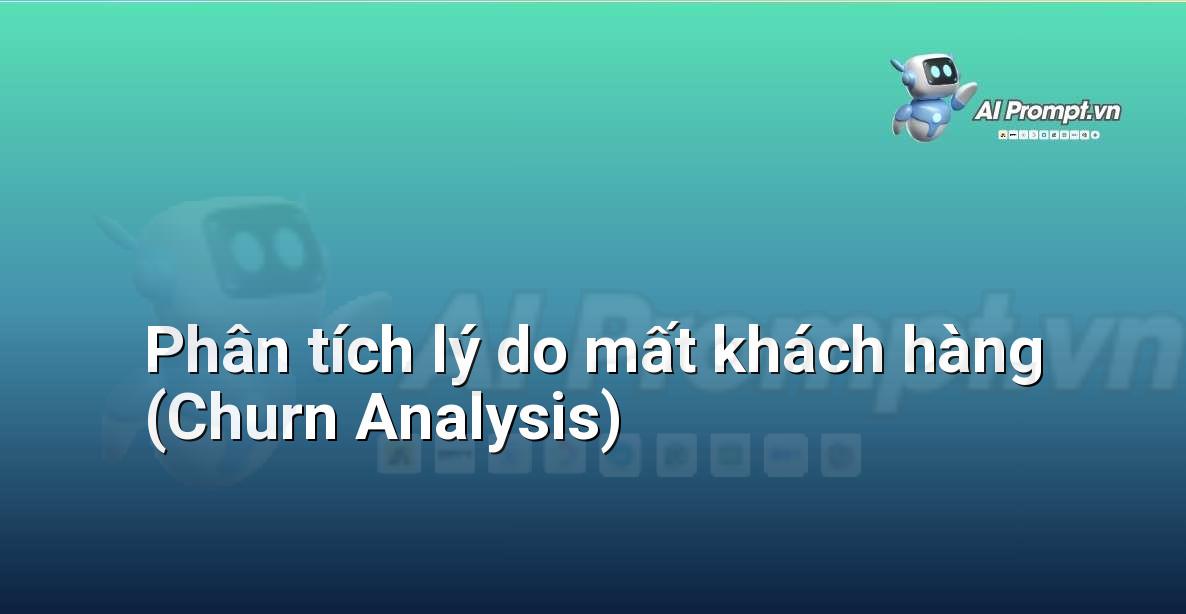 Prompt: Phân tích lý do mất khách hàng (Churn Analysis) – Phân tích và Báo cáo – AI Sales Assistant