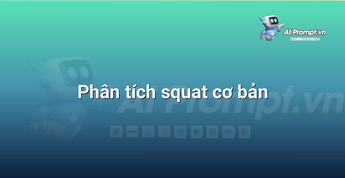 Prompt: Phân tích squat cơ bản – Huấn luyện cá nhân hóa – AI Fitness