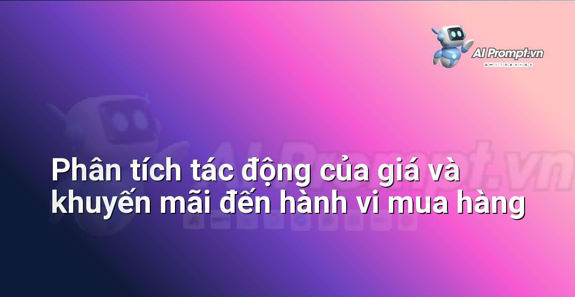 Prompt: Phân tích tác động của giá và khuyến mãi đến hành vi mua hàng – Phân tích và Báo cáo – AI Sales Assistant