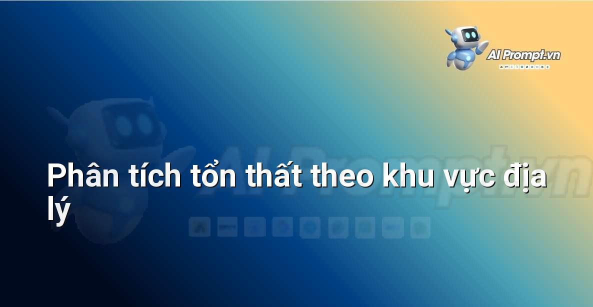 Prompt: Phân tích tổn thất theo khu vực địa lý – Định phí Bảo hiểm AI – AI Insurance