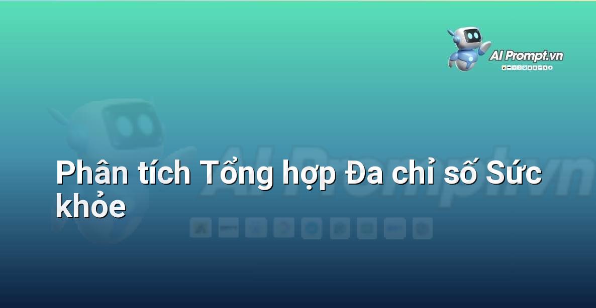 Prompt: Phân tích Tổng hợp Đa chỉ số Sức khỏe – Giám sát Sức khỏe Từ xa – AI Y tế