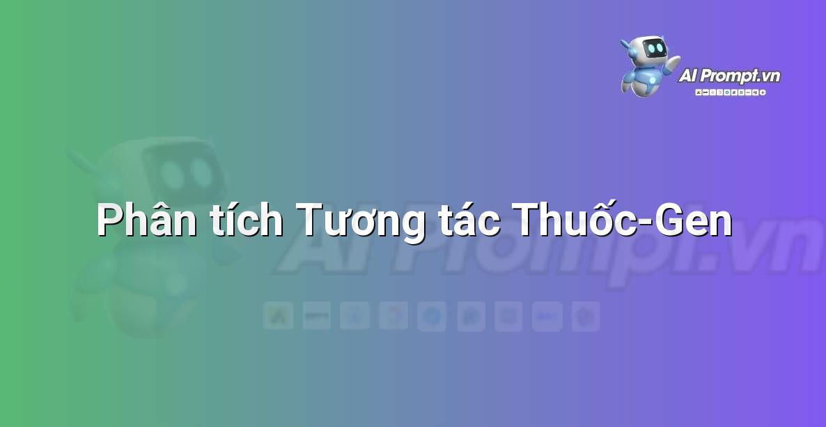 Prompt: Phân tích Tương tác Thuốc-Gen – Y học Cá nhân hóa – AI Y tế