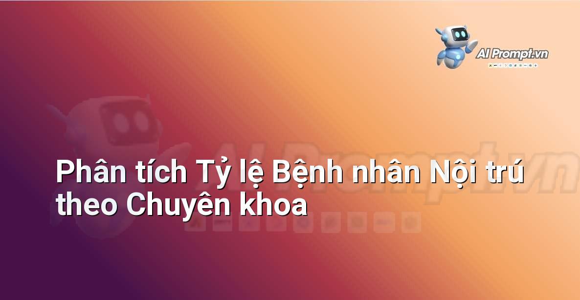 Prompt: Phân tích Tỷ lệ Bệnh nhân Nội trú theo Chuyên khoa – Quản lý Bệnh viện và Hệ thống Y tế – AI Y tế