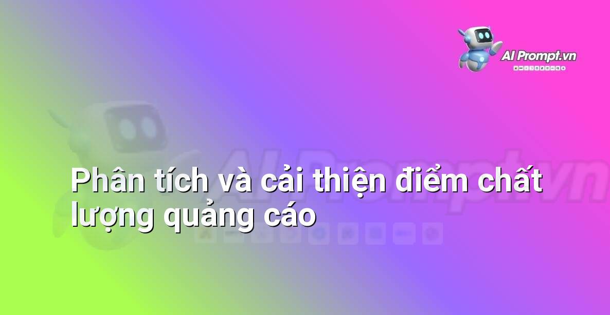 Prompt: Phân tích và cải thiện điểm chất lượng quảng cáo – Quảng cáo Tối ưu hóa bằng AI – AI Marketing