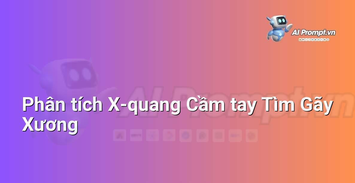 Prompt: Phân tích X-quang Cầm tay Tìm Gãy Xương – Chẩn đoán Y khoa – AI Y tế