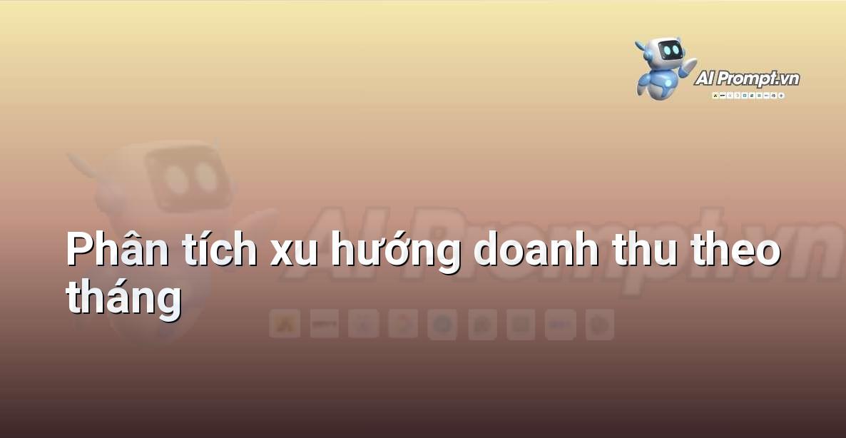 Prompt: Phân tích xu hướng doanh thu theo tháng – Phân tích và Báo cáo – AI Sales Assistant