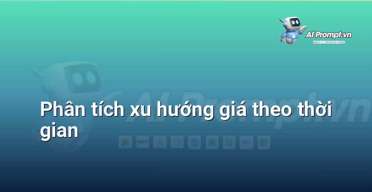 Prompt: Phân tích xu hướng giá theo thời gian – Phân tích dữ liệu bất động sản – AI Real Estate