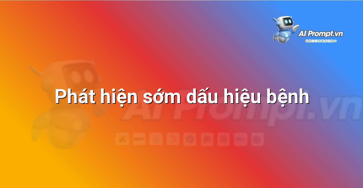 Prompt: Phát hiện sớm dấu hiệu bệnh – Y học Cá nhân hóa – AI Y tế