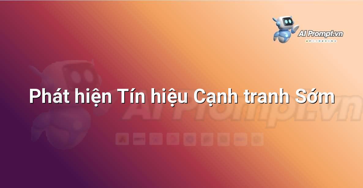 Prompt: Phát hiện Tín hiệu Cạnh tranh Sớm – Phân tích Dữ liệu và Báo cáo AI – AI Marketing