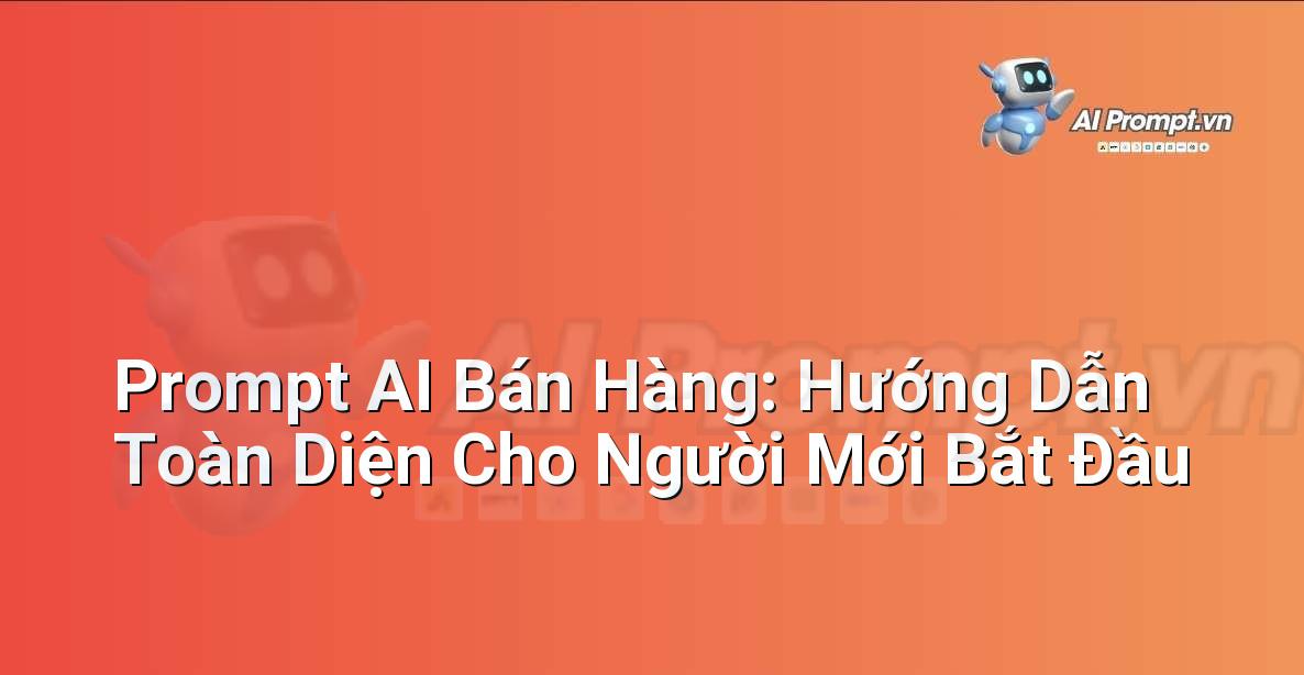 Prompt AI Bán Hàng: Hướng Dẫn Toàn Diện Cho Người Mới Bắt Đầu