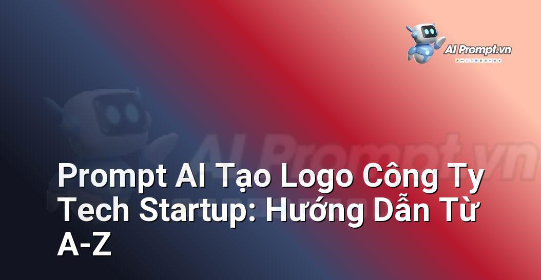Prompt AI Tạo Logo Công Ty Tech Startup: Hướng Dẫn Từ A-Z