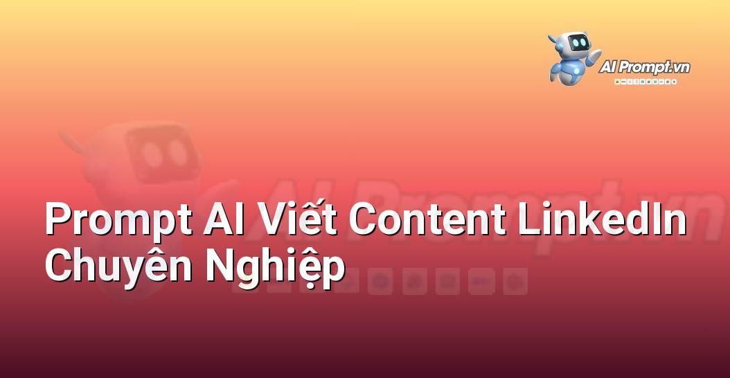 Prompt AI Viết Content LinkedIn Chuyên Nghiệp