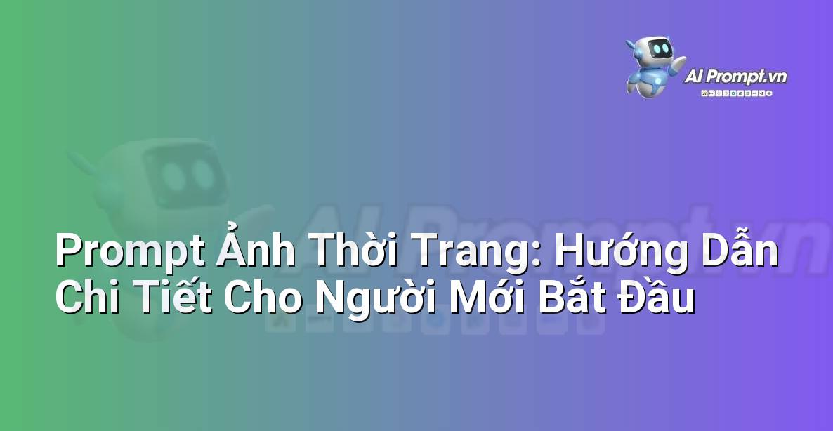 Prompt Ảnh Thời Trang: Hướng Dẫn Chi Tiết Cho Người Mới Bắt Đầu