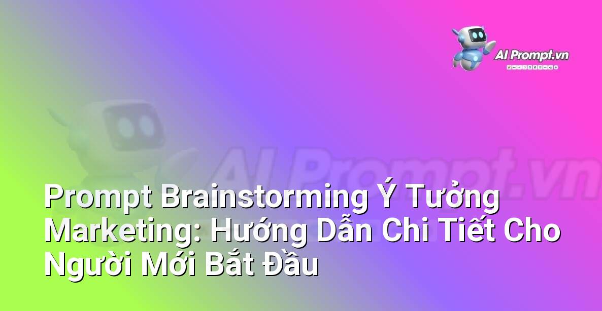 Prompt Brainstorming Ý Tưởng Marketing: Hướng Dẫn Chi Tiết Cho Người Mới Bắt Đầu