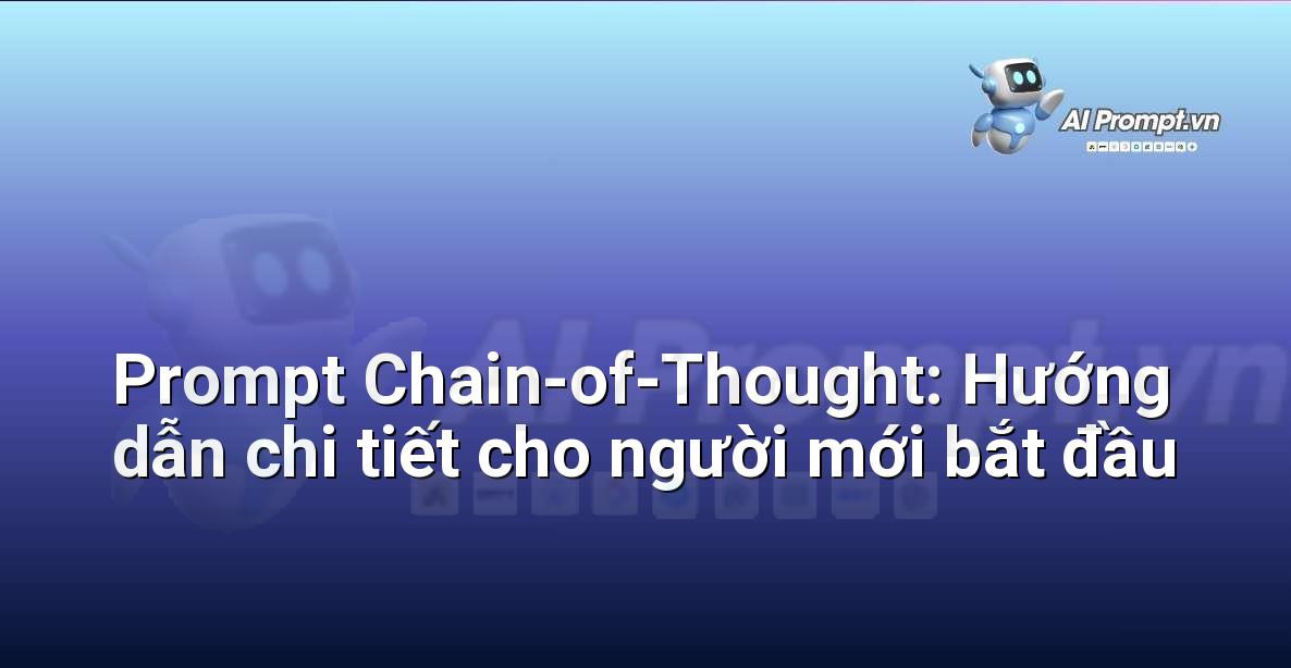 Prompt Chain-of-Thought: Hướng dẫn chi tiết cho người mới bắt đầu