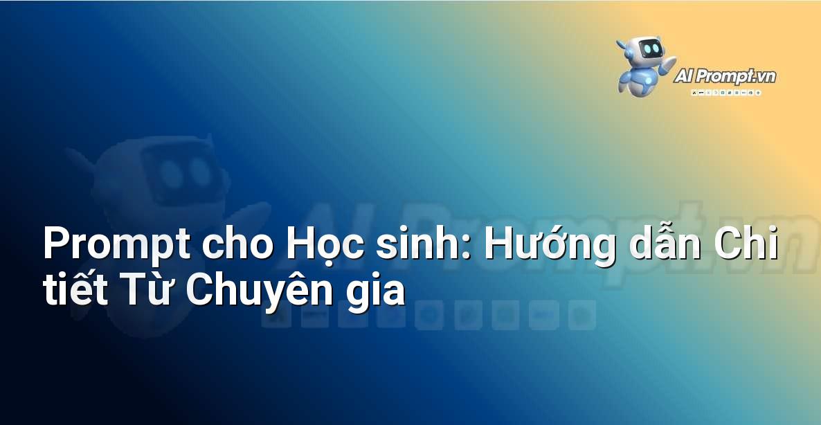 Prompt cho Học sinh: Hướng dẫn Chi tiết Từ Chuyên gia