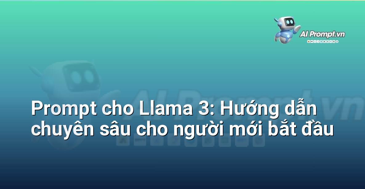 Prompt cho Llama 3: Hướng dẫn chuyên sâu cho người mới bắt đầu