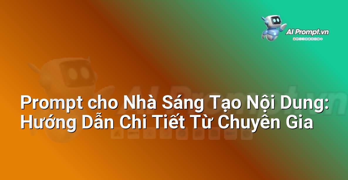 Prompt cho Nhà Sáng Tạo Nội Dung: Hướng Dẫn Chi Tiết Từ Chuyên Gia