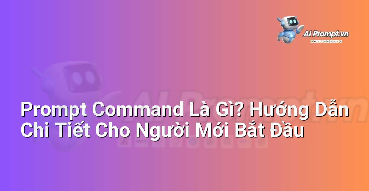 Prompt Command Là Gì? Hướng Dẫn Chi Tiết Cho Người Mới Bắt Đầu