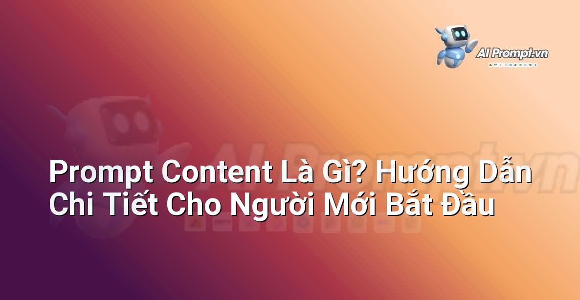 Prompt Content Là Gì? Hướng Dẫn Chi Tiết Cho Người Mới Bắt Đầu