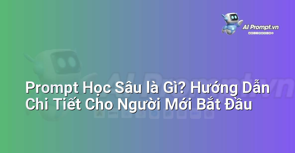 Prompt Học Sâu là Gì? Hướng Dẫn Chi Tiết Cho Người Mới Bắt Đầu