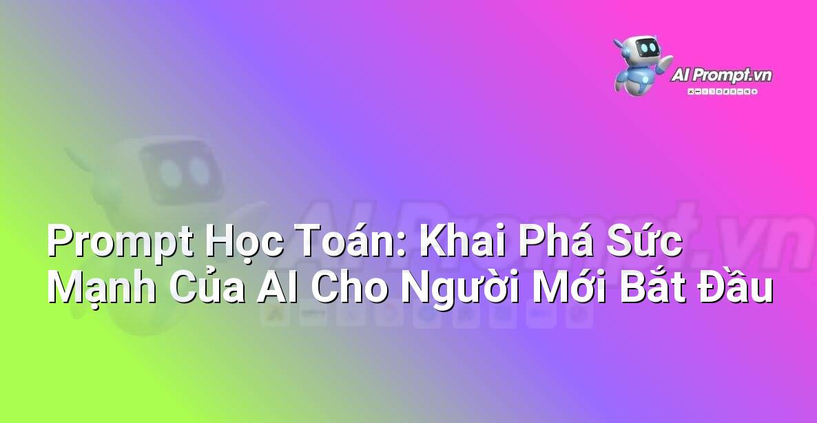 Prompt Học Toán: Khai Phá Sức Mạnh Của AI Cho Người Mới Bắt Đầu