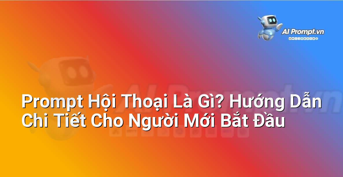 Prompt Hội Thoại Là Gì? Hướng Dẫn Chi Tiết Cho Người Mới Bắt Đầu