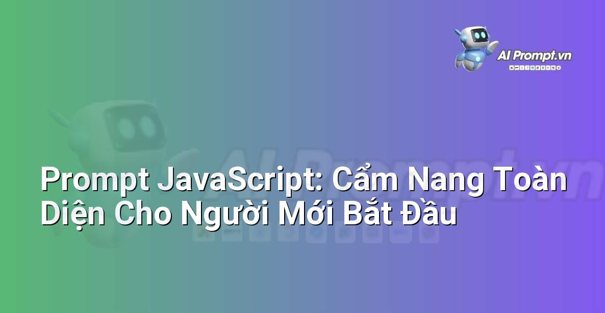 Prompt JavaScript: Cẩm Nang Toàn Diện Cho Người Mới Bắt Đầu