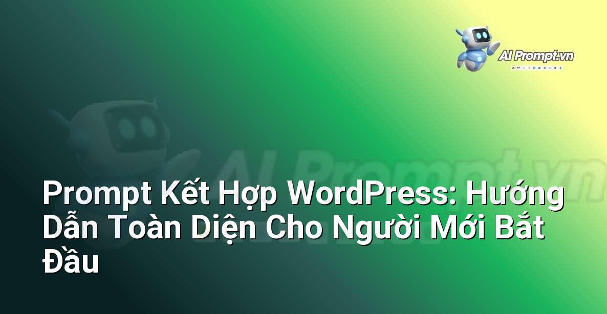 Prompt Kết Hợp WordPress: Hướng Dẫn Toàn Diện Cho Người Mới Bắt Đầu
