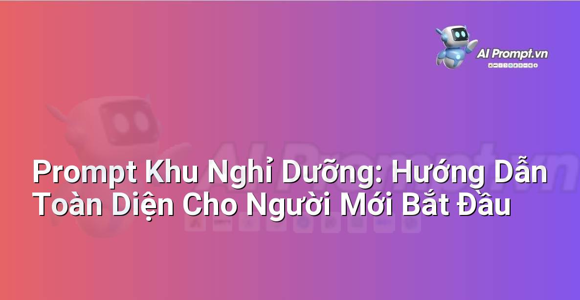 Prompt Khu Nghỉ Dưỡng: Hướng Dẫn Toàn Diện Cho Người Mới Bắt Đầu