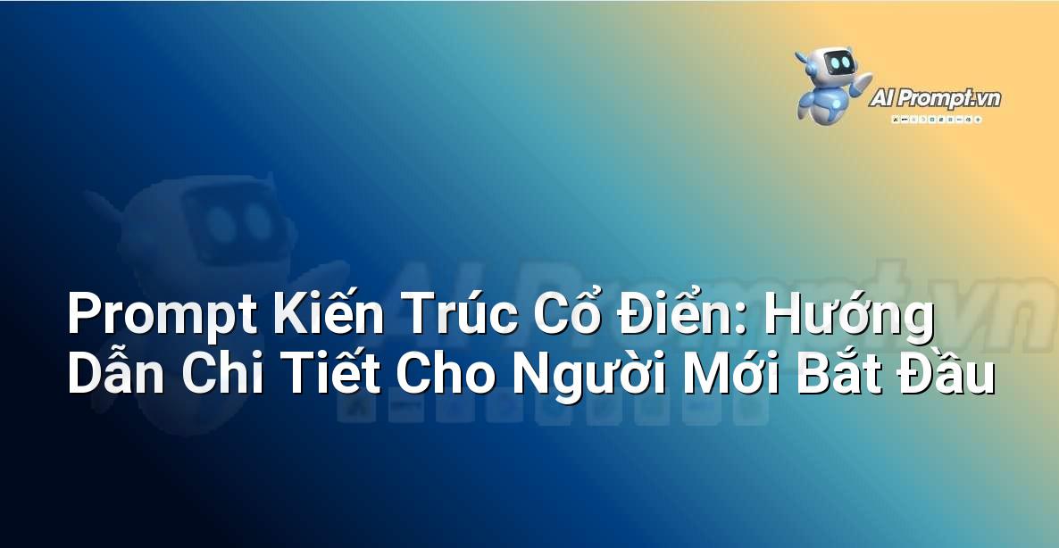 Prompt Kiến Trúc Cổ Điển: Hướng Dẫn Chi Tiết Cho Người Mới Bắt Đầu