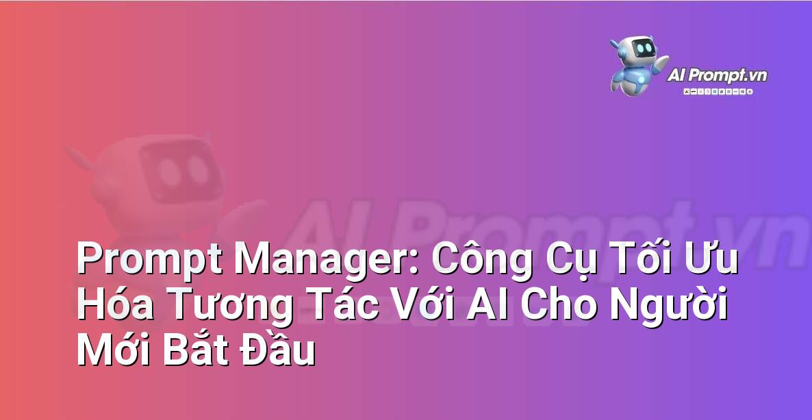Prompt Manager: Công Cụ Tối Ưu Hóa Tương Tác Với AI Cho Người Mới Bắt Đầu