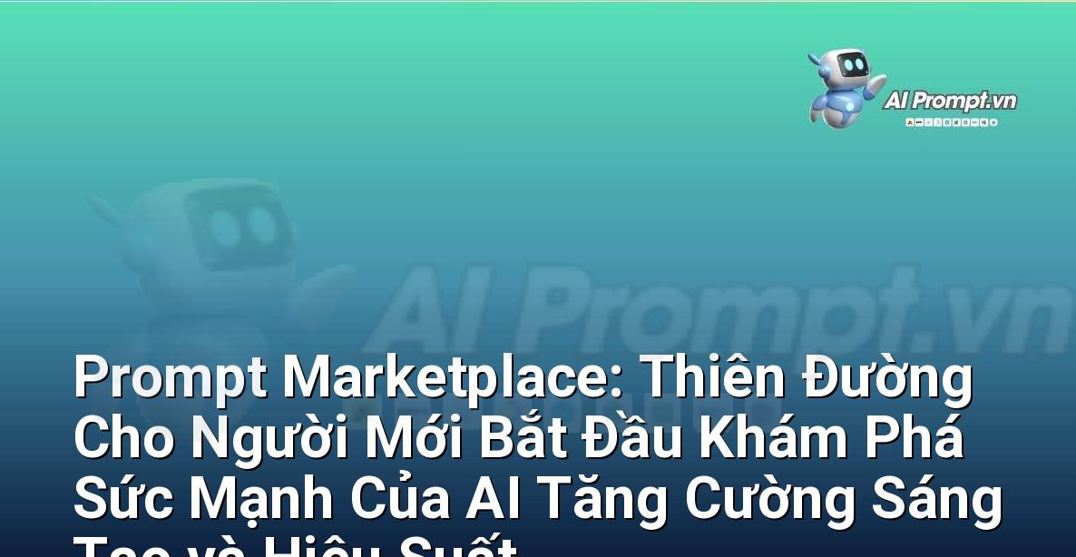 Prompt Marketplace: Thiên Đường Cho Người Mới Bắt Đầu Khám Phá Sức Mạnh Của AI Tăng Cường Sáng Tạo và Hiệu Suất