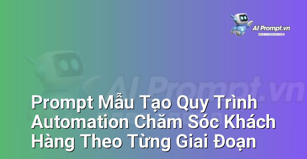 Danh sách các prompt mẫu được phân loại theo các giai đoạn khác nhau của hành trình khách hàng, kèm theo ví dụ minh họa.