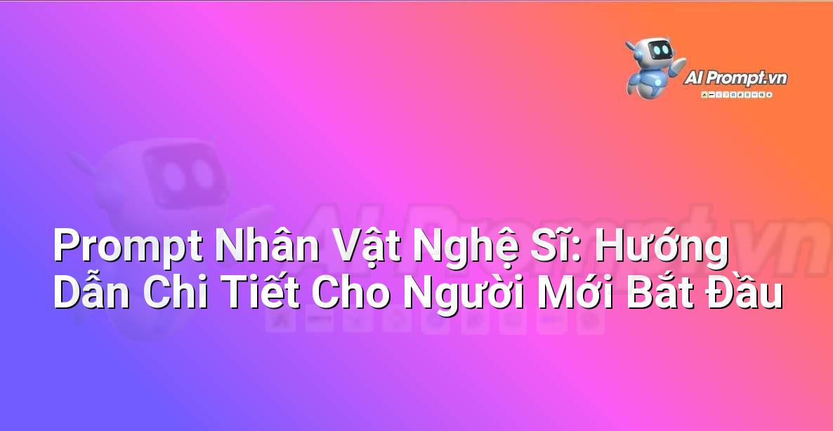 Prompt Nhân Vật Nghệ Sĩ: Hướng Dẫn Chi Tiết Cho Người Mới Bắt Đầu