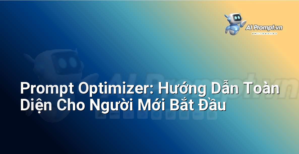 Prompt Optimizer: Hướng Dẫn Toàn Diện Cho Người Mới Bắt Đầu