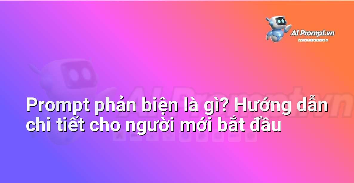 Prompt phản biện là gì? Hướng dẫn chi tiết cho người mới bắt đầu