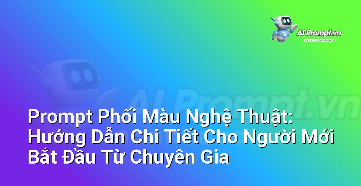Prompt Phối Màu Nghệ Thuật: Hướng Dẫn Chi Tiết Cho Người Mới Bắt Đầu Từ Chuyên Gia