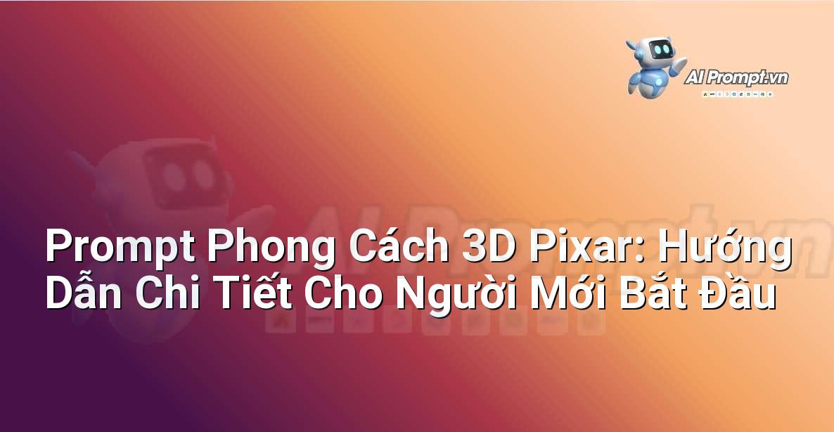 Prompt Phong Cách 3D Pixar: Hướng Dẫn Chi Tiết Cho Người Mới Bắt Đầu