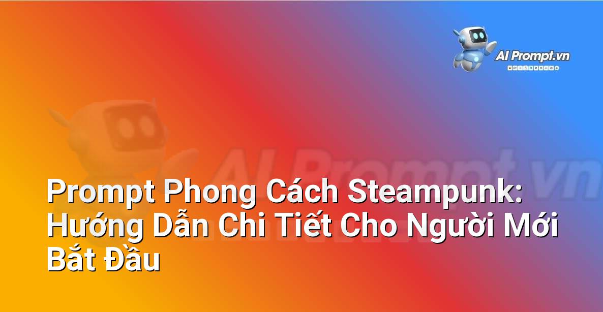 Prompt Phong Cách Steampunk: Hướng Dẫn Chi Tiết Cho Người Mới Bắt Đầu