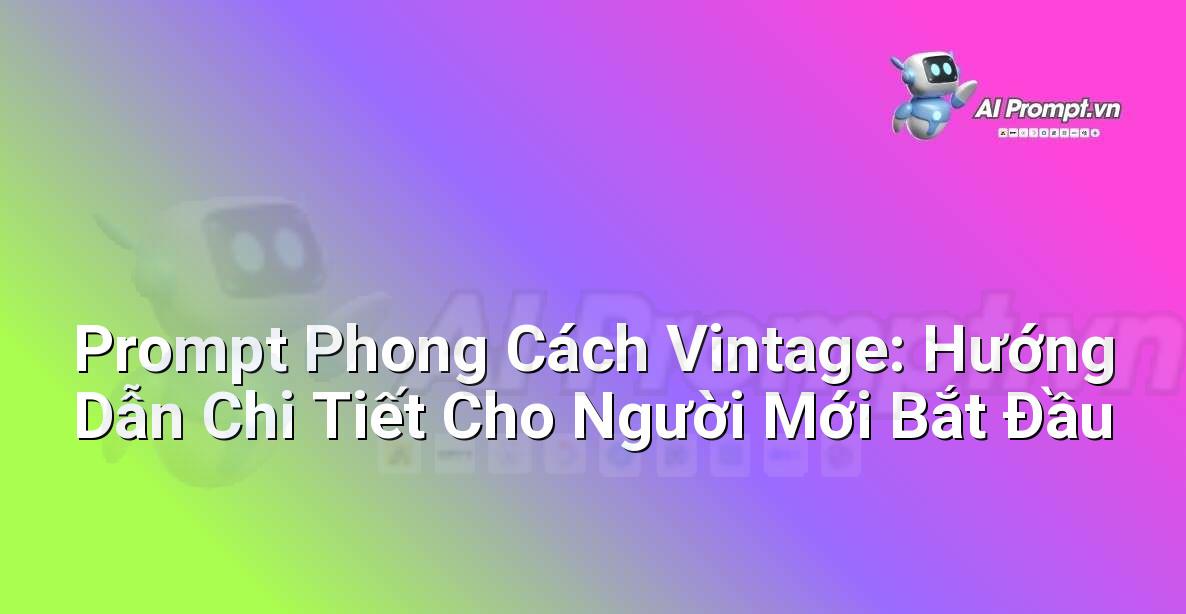 Prompt Phong Cách Vintage: Hướng Dẫn Chi Tiết Cho Người Mới Bắt Đầu