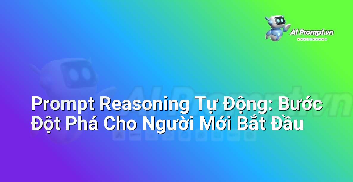 Prompt Reasoning Tự Động: Bước Đột Phá Cho Người Mới Bắt Đầu