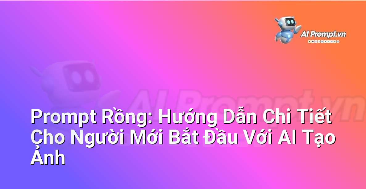 Prompt Rồng: Hướng Dẫn Chi Tiết Cho Người Mới Bắt Đầu Với AI Tạo Ảnh