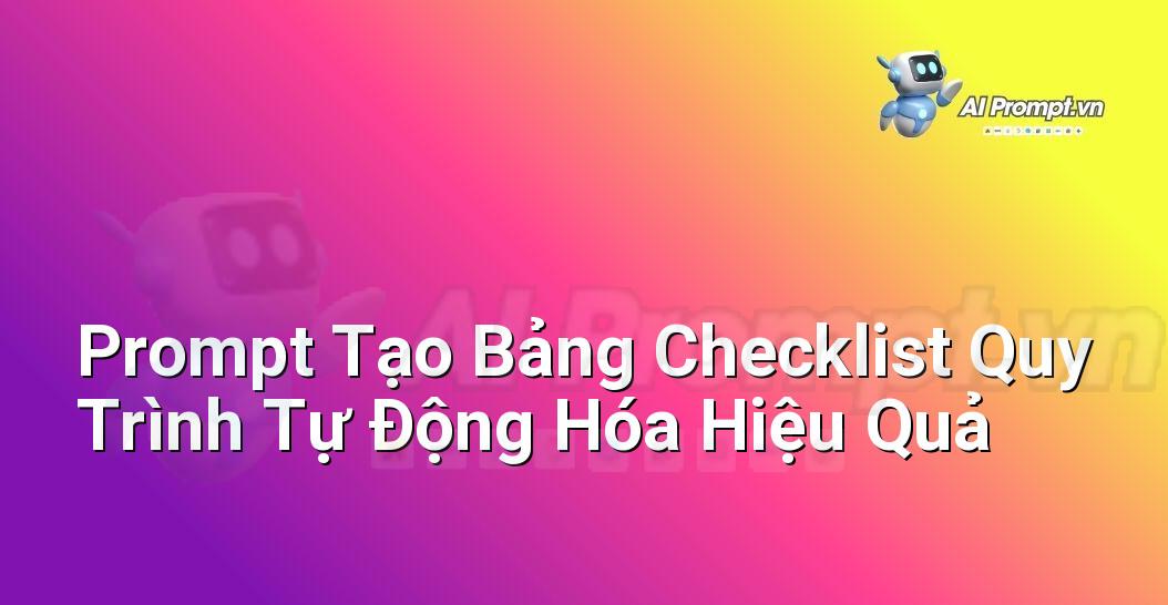 Prompt Tạo Bảng Checklist Quy Trình Tự Động Hóa Hiệu Quả