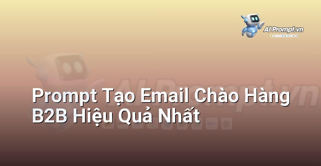 Prompt Tạo Email Chào Hàng B2B Hiệu Quả Nhất