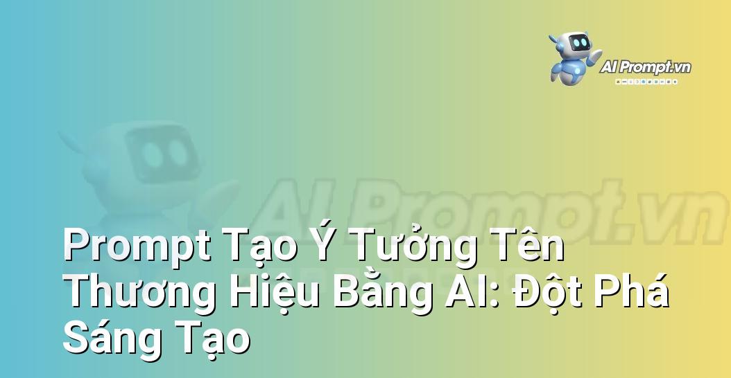 Prompt Tạo Ý Tưởng Tên Thương Hiệu Bằng AI: Đột Phá Sáng Tạo