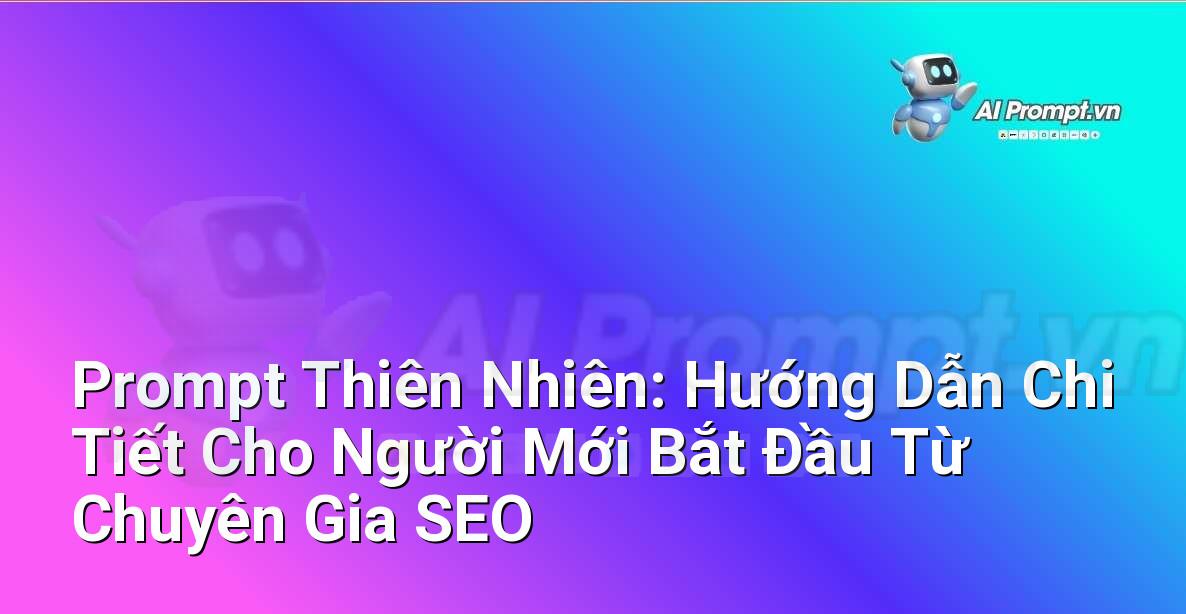 Prompt Thiên Nhiên: Hướng Dẫn Chi Tiết Cho Người Mới Bắt Đầu Từ Chuyên Gia SEO