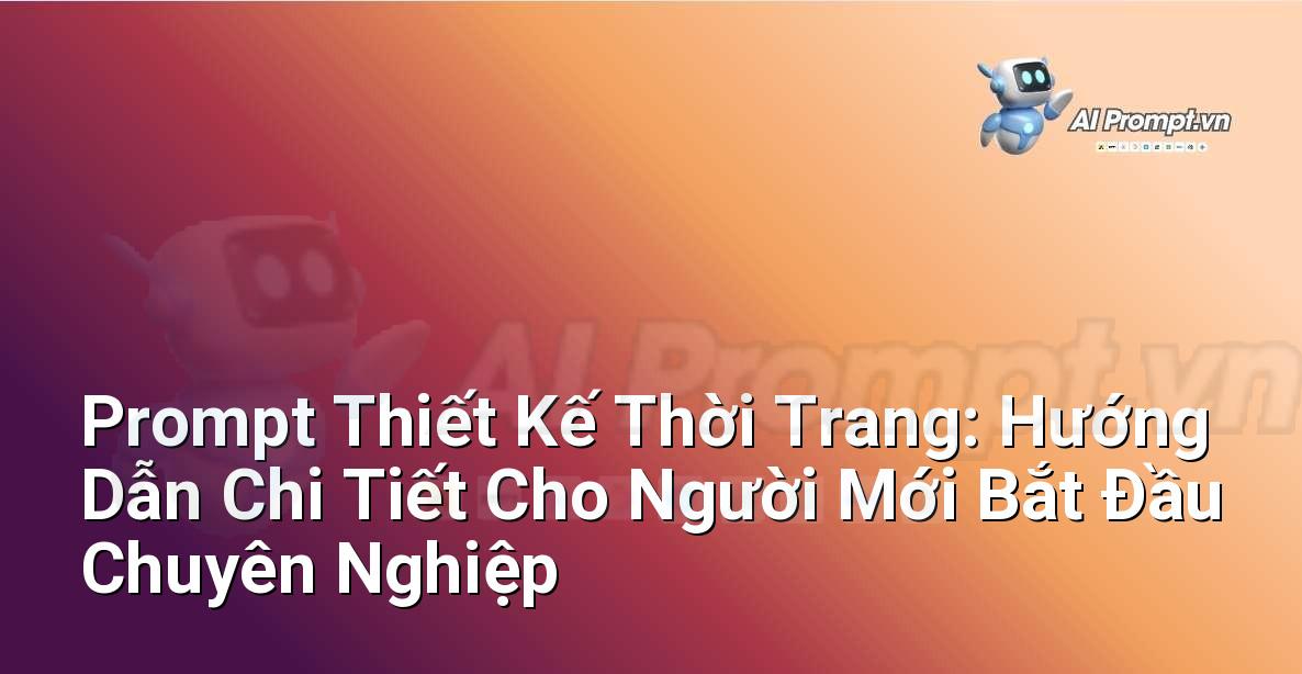 Prompt Thiết Kế Thời Trang: Hướng Dẫn Chi Tiết Cho Người Mới Bắt Đầu Chuyên Nghiệp