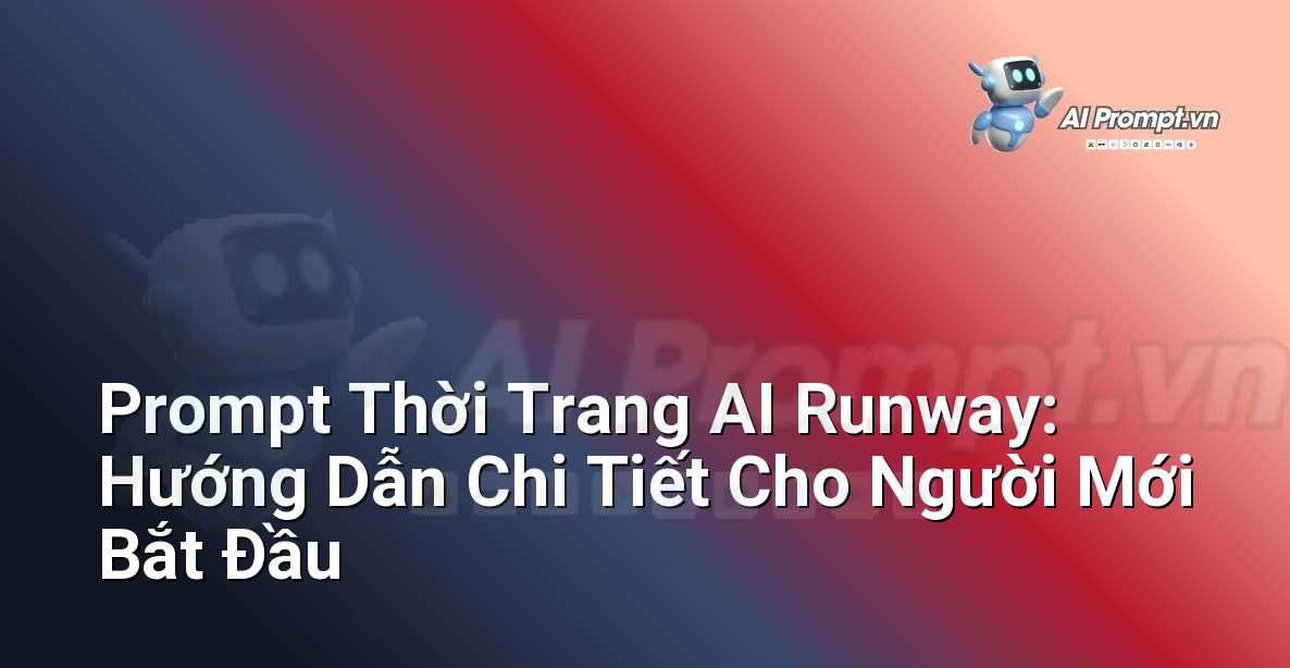 Prompt Thời Trang AI Runway: Hướng Dẫn Chi Tiết Cho Người Mới Bắt Đầu